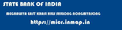 STATE BANK OF INDIA  MEGHALAYA EAST KHASI HILLS SHILLONG NONGMYNSONG  micr code